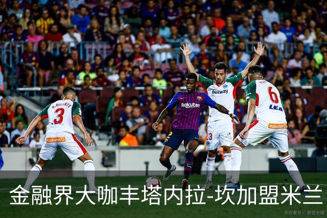 金融界大咖丰塔内拉-坎加盟米兰，开启新篇章！